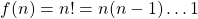 f(n) = n! = n (n-1) \ldots 1