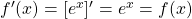 f'(x)=[e^{x}]'=e^{x} = f(x)