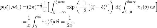 \begin{align*}  p(d \, | \, \mathcal{M}_{1}) = & (2 \pi)^{-{1 \over 2}} {1 \over x} \Big [ \int_{\xi=-\infty}^{\xi=\infty} \exp \left ( - {1 \over 2} \left [  (\xi - \delta )^{2} \right ] \right ) \, \text{d} \xi \int_{\delta=0}^{\delta=\infty} \pi_{1}(\delta ) \, \text{d} \delta \Big ] \\   = & {1 \over x} \int_{0}^{\infty} \pi_{1}(\delta) \text{d} \delta = {1 \over 2 x}. \end{align*}