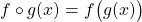 f \circ g(x) = f \big ( g(x) \big )