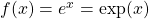 f(x) = e^{x} = \exp(x)