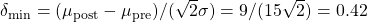 \delta_{\min} = (\mu_{\text{post}} - \mu_{\text{pre}}) / (\sqrt{2} \sigma) = 9 / (15 \sqrt{2} ) = 0.42