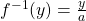 f^{-1}(y) = {y \over a}