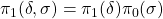 \pi_{1}(\delta, \sigma) = \pi_{1}(\delta) \pi_{0} (\sigma)