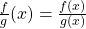 {f \over g}(x) = {f(x) \over g(x)}