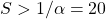 S > 1/\alpha=20