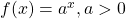 f(x) = a^{x}, a >0